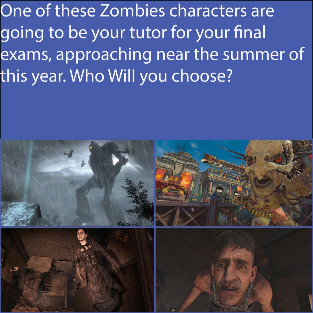 Exams are getting closer and closer! Someone has to help you prepare for them, but the only tutors available are these CODZombies characters.