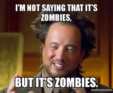 Zombies so you are saying they are zombies and you are a zombie "Yes"