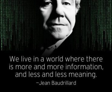 “We live in a world where there is more and more information, and less and less meaning.” - Jean Baudrillard