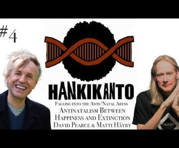 Hankikanto – Falling into the Anti/Natal Abyss #4: Antinatalism Between Happiness and Extinction David Pearce & Matti Häyry!
