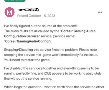 PSA: Corsair iCue has a process that cripples wireless headphones, including its flagship products (and no one at Corsair seems to care). Disabling this service fixes the issue. I looked all over the internet and only found the fix in this one comment.