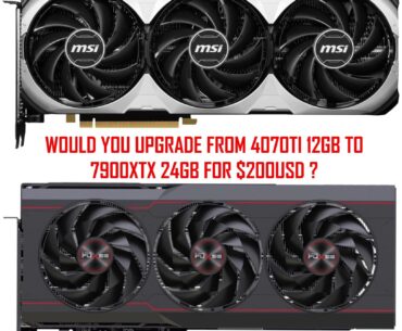 Would you upgrade from 4070Ti 12GB to 7900XTX 24GB FOR $200USD ?