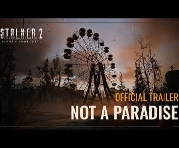 S.T.A.L.K.E.R. 2: Heart of Chornobyl — Not a Paradise Trailer