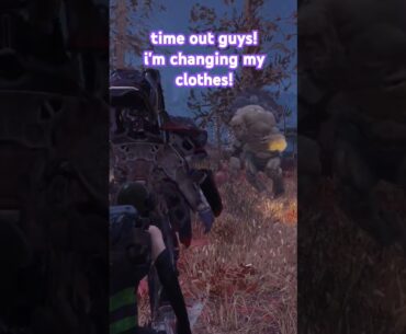 Fallout 76. time out! I'm changing here! #fallout76