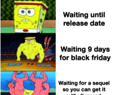 Me after waiting 9 days for Black Friday