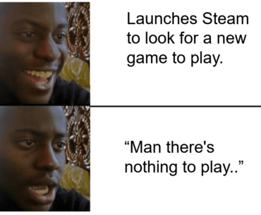 Meanwhile my 125+ untouched Steam games..