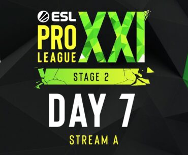 ESL Pro League Season 21 - Day 7 - Stream A - FULL SHOW