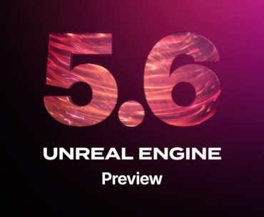 Unreal Engine 5.6 Preview Out Now