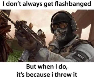 Old meme, but this is for the Flashbangers and Concussionists, especially when the Instant Tactical Throw is on.