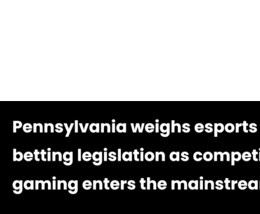 Pennsylvania weighs esports betting legislation as competitive gaming enters the mainstream