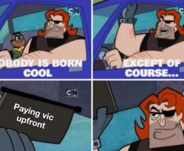 If you pay vic upfront you are a certified cool guy or gal