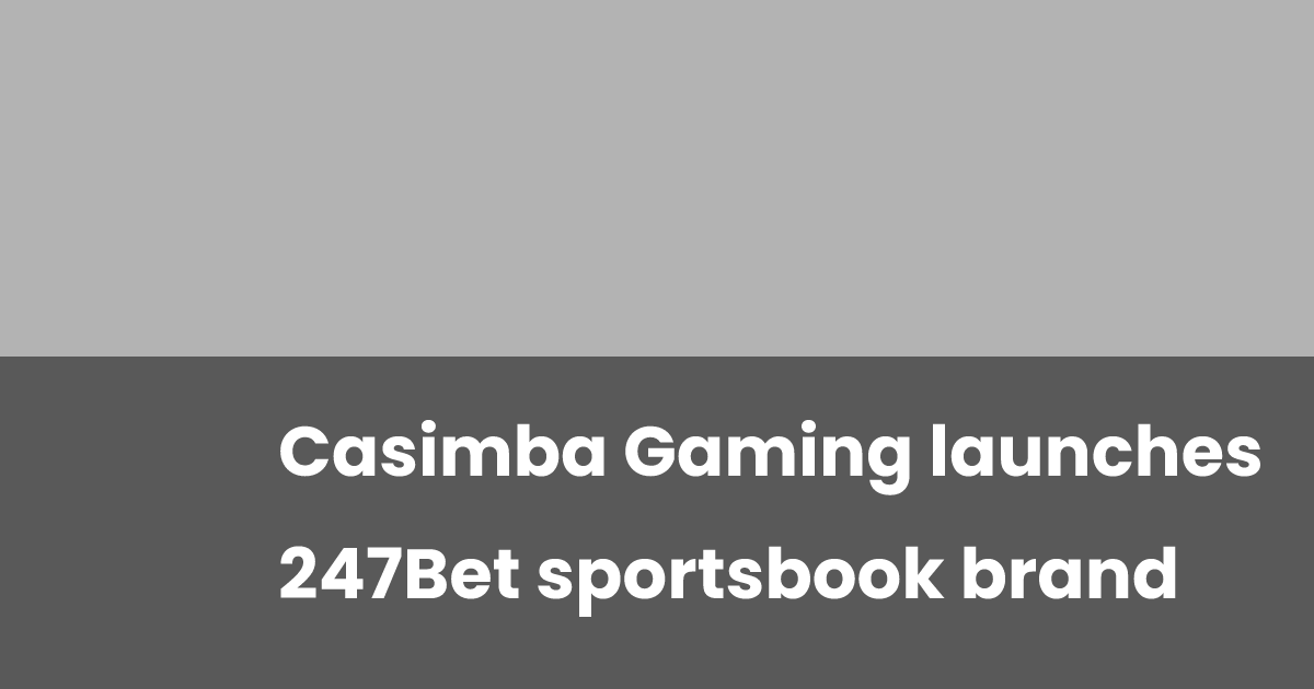 Casimba Gaming launches 247Bet sportsbook brand Casimba Gaming launches 247Bet sportsbook brand