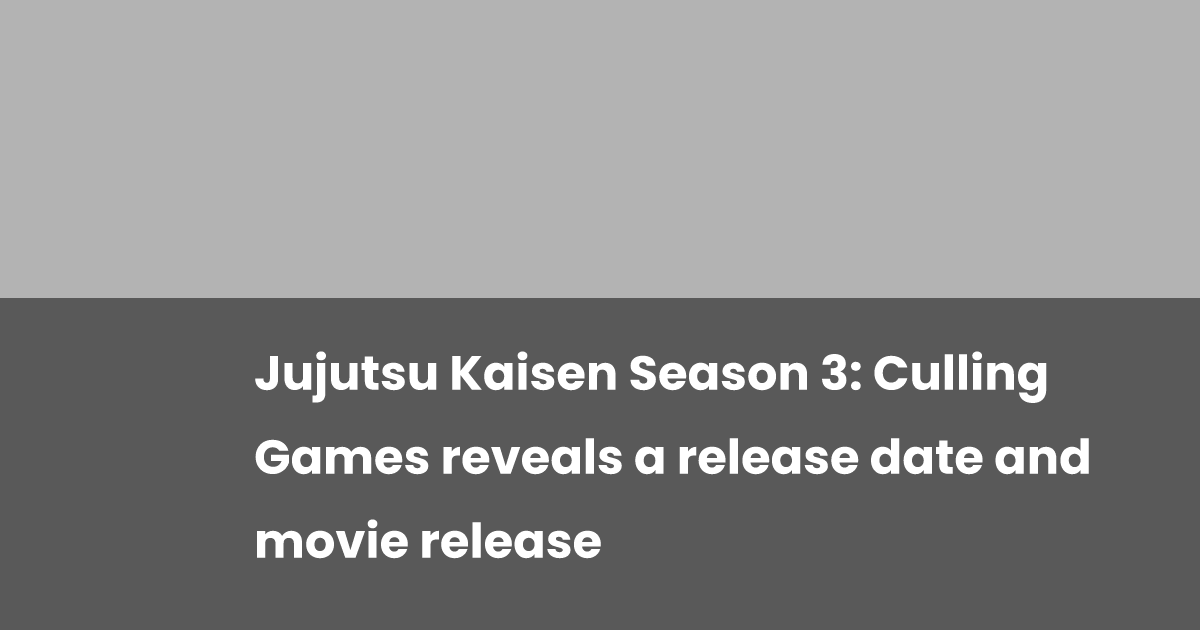 Jujutsu Kaisen Season 3: Culling Games reveals a release date and movie release Jujutsu Kaisen Season 3: Culling Games reveals a release date and movie release