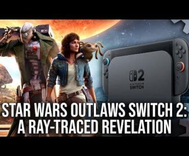 Digital Foundry on Star Wars Outlaws for NS2: a Ray Tracing revelation & an extraordinary port