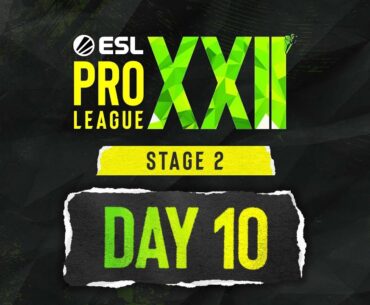 ESL Pro League S22 - Day 10 - FULL SHOW