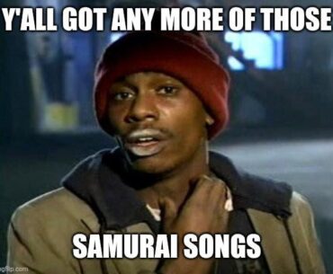 We are getting more Samurai songs, right? Right?!