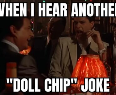 When I here another "doll chip" joke