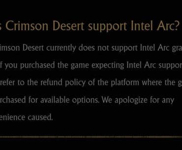Crimson Desert doesn't run if it detects an Intel ARC GPU. Like straight up, the devs just deliberately chose not to support ARC cards. No previous announcement about it too until they added in the info to their FAQ. Might be the first time I've seen a dev deliberately block a GPU brand.
