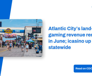 Atlantic City’s land-based gaming revenue remains flat in June; icasino up 17.5% statewide – CDC Gaming