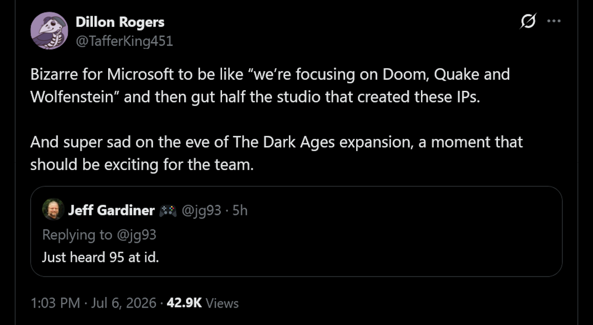 Dillon Rogers tweet: "Bizarre for Microsoft to be like &ldquo;we&rsquo;re focusing on Doom, Quake and Wolfenstein&rdquo; and then gut half the studio that created these IPs.And super sad on the eve of The Dark Ages expansion, a moment that should be exciting for the team."